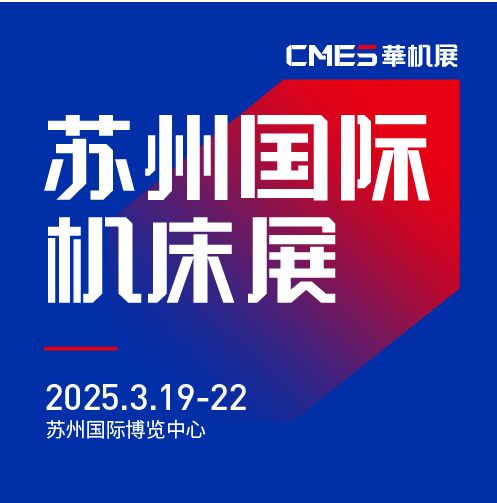 第七屆CMES華機(jī)展|蘇州國 際機(jī)床展將于2025年3月19-22日在蘇州國 際博覽中心開幕！